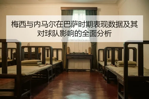 梅西与内马尔在巴萨时期表现数据及其对球队影响的全面分析